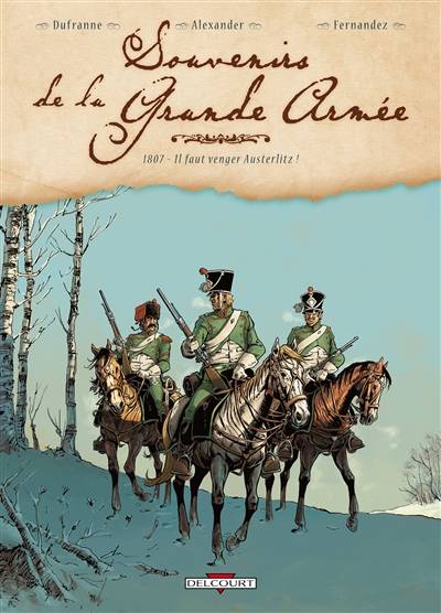 Souvenirs de la Grande Armée. 1807, il faut venger Austerlitz ! | Michel Dufranne, Alexis Alexander, Jean-Paul Fernandez