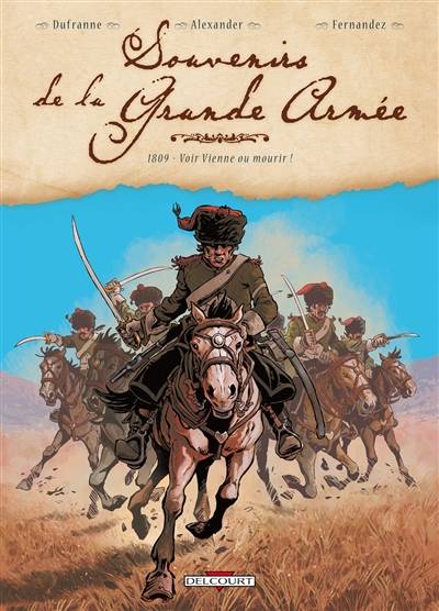 Souvenirs de la Grande Armée. Vol. 3. 1809, voir Vienne ou mourir ! | Michel Dufranne, Alexis Alexander, Jean-Paul Fernandez