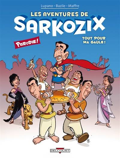 Les aventures de Sarkozix. Vol. 1. Tout pour ma Gaule ! | Wilfrid Lupano, Guy Delcourt, Bruno Bazile, Jérôme Maffre