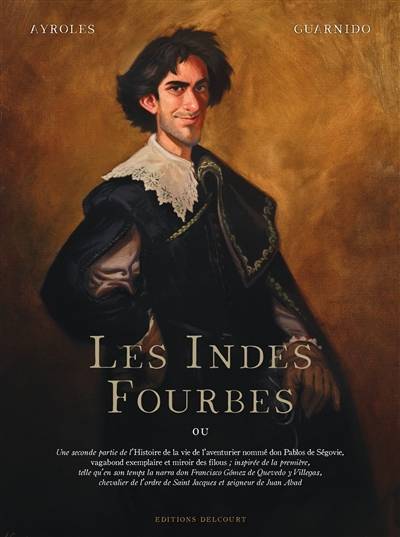 Les Indes fourbes : ou Une seconde partie de l'histoire de la vie de l'aventurier nommé Don Pablos de Ségovie, vagabond exemplaire et miroir des filous... | Alain Ayroles, Juanjo Guarnido