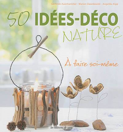 50 idées déco nature : à faire soi-même | Marion Dawidowski, Angelika Kipp, Gerlinde Auenhammer, Marion Richaud-Villain