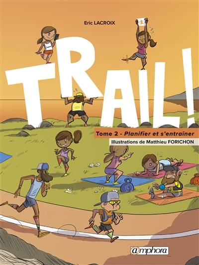 Trail ! : le goût de la découverte, le plaisir de s'entraîner. Vol. 2. Planifier et s'entraîner | Eric Lacroix, Matthieu Forichon