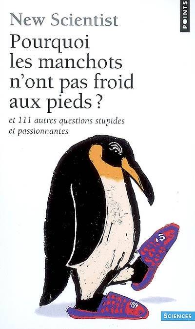 Pourquoi les manchots n'ont pas froid aux pieds ? : et 111 autres questions stupides et passionnantes | New scientist (périodique), Mick O'Hare, Nicolas Witkowski