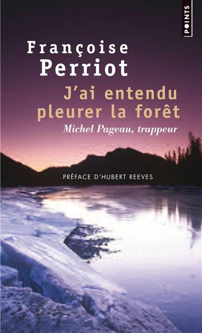 J'ai entendu pleurer la forêt : Michel Pageau, trappeur | Françoise Perriot, Hubert Reeves