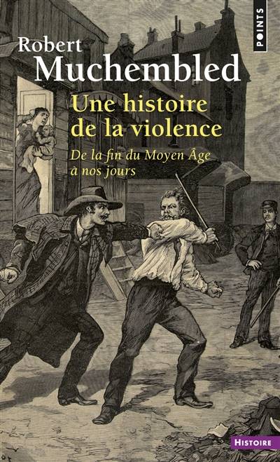 Une histoire de la violence : de la fin du Moyen Age à nos jours | Robert Muchembled