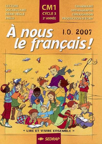 A nous le français ! Lire et vivre ensemble, CM1, cycle 3, 2e année : lecture, vocabulaire, débat réglé, philo, grammaire, orthographe, conjugaison, production d'écrit | Yves Mole, Serge Boeche, Regis Delpeuch, Oscar Brenifier