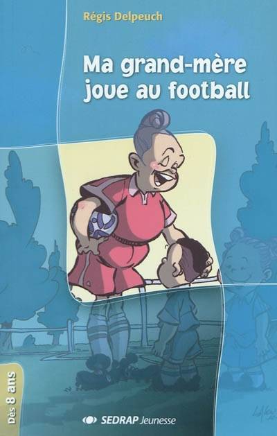 Ma grand-mère joue au football. Ma grand-mère est championne du monde | Régis Delpeuch, Lalou