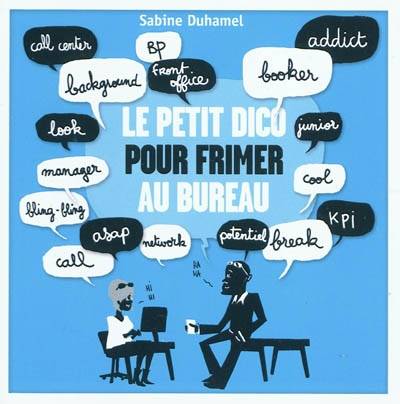 Le petit dico pour frimer au bureau : découvrez le véritable langage des affaires | Sabine Duhamel, Blaise Jacob