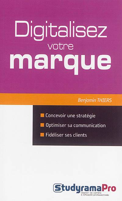 Digitalisez votre marque : concevoir une stratégie, optimiser sa communication, fidéliser ses clients | Benjamin Thiers, Denys Chalumeau