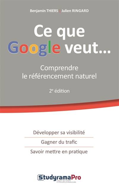 Ce que Google veut... : comprendre le référencement naturel | Benjamin Thiers, Julien Ringard, Stephane Trupheme