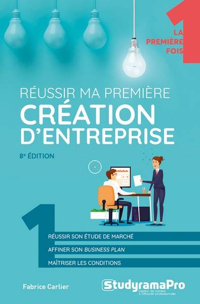 Réussir ma première création d'entreprise : réussir son étude de marché, affiner son business plan, maîtriser les conditions | Fabrice Carlier