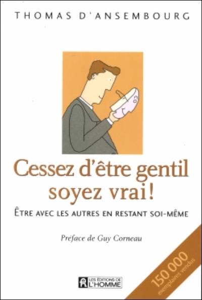 Cessez d'être gentil, soyez vrai! : être avec les autres en restant soi-même | Thomas D'Ansembourg, Guy Corneau