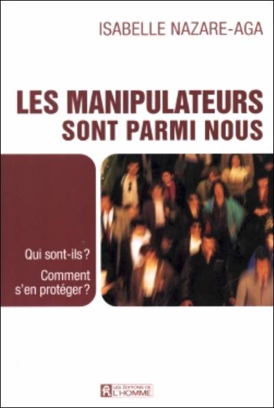 Les manipulateurs sont parmi nous : qui sont-ils? comment s'en protéger? | Isabelle Nazare-Aga