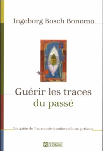 Guérir les traces du passé : en quête de l'harmonie émotionnelle au présent | Ingeborg Bosch, Louise Chrétien, Marie-Josée Chrétien