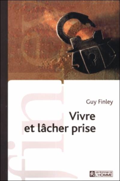 Vivre et lâcher prise | Guy Finley, Marie-Luce Constant