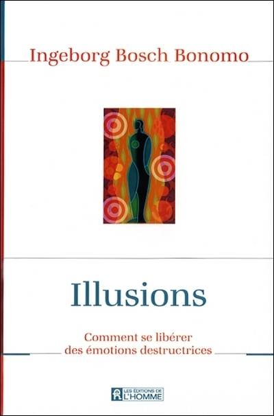 Illusions : comment se libérer des émotions destructrices | Ingeborg Bosch, Normand Paiement