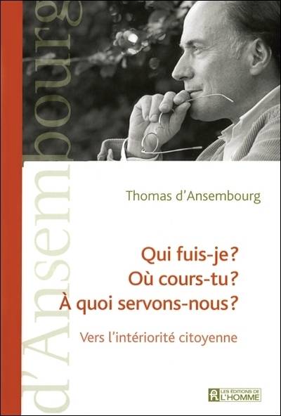 Qui fuis-je? Où cours-tu? À quoi servons-nous? : vers l'intériorité citoyenne | Thomas D'Ansembourg