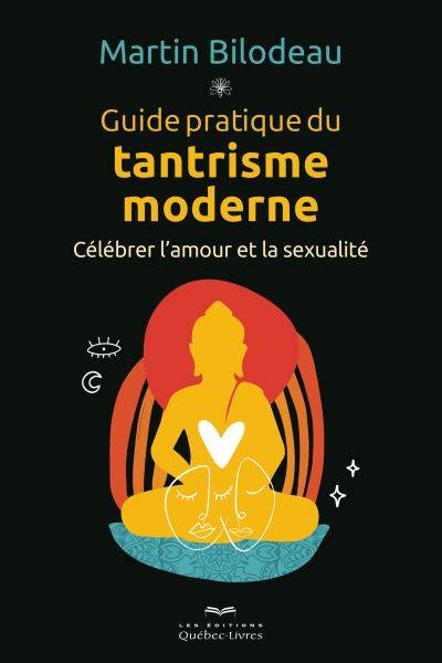 Guide pratique du tantrisme moderne : célébrer l'amour et la sexualité | Martin Bilodeau