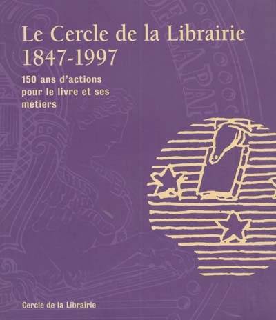 Le Cercle de la Librairie, 1847-1997 : 150 ans d'actions pour le livre et ses métiers | 