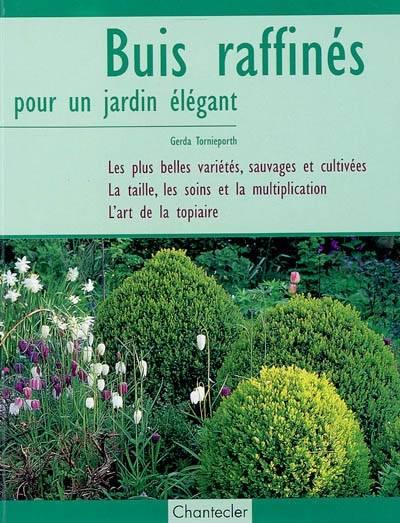 Buis raffinés pour un jardin élégant : les plus belles variétés, sauvages et cultivées, la taille, les soins et la multiplication, l'art de la topiaire | Gerda Tornieporth