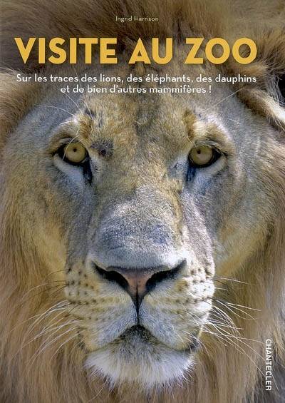 Visite au zoo : sur les traces des lions, des éléphants, des dauphins et de bien d'autres mammifères ! | Ingrid Harrison, Francis Grembert