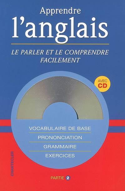 Apprendre l'anglais, le parler et le comprendre facilement : vocabulaire de base, prononciation, grammaire, exercices. Vol. 2 | 