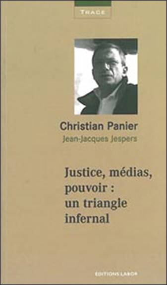 Justice, médias, pouvoir : un triangle infernal | Christian Panier, Jean-Jacques Jespers