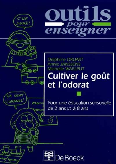 Cultiver le goût et l'odorat : pour une éducation sensorielle de 2 ans 1/2 à 8 ans | Delphine Druart, Annie Janssens, Michelle Waelput