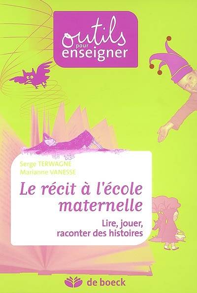 Le récit à l'école maternelle : lire, jouer, raconter des histoires | Serge Terwagne, Marianne Vanesse