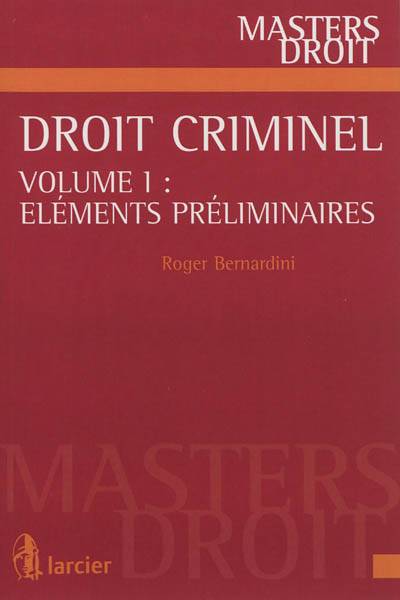 Droit criminel. Vol. 1. Eléments préliminaires | Roger Bernardini