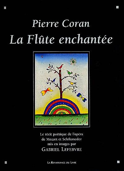 La flûte enchantée : le récit poétique de l'opéra de Mozart et Schikaneder | Pierre Coran, Gabriel Lefebvre