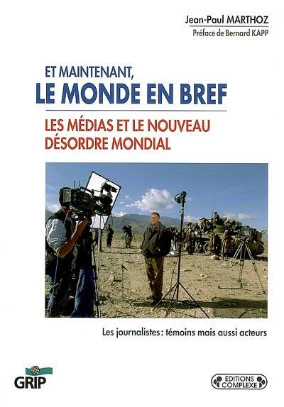 Et maintenant, le monde en bref : les médias et le nouveau désordre mondial | Jean-Paul Marthoz, Bernard Kapp