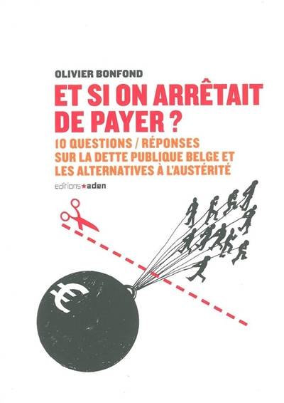 Et si on arrêtait de payer ? : 10 questions-réponses sur la dette publique belge et les alternatives à l'austérité | Olivier Bonfond