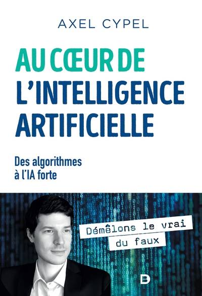 Au coeur de l'intelligence artificielle : des algorithmes à l'IA forte | Axel Cypel