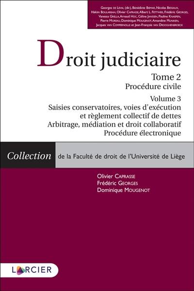 Droit judiciaire. Vol. 2. Procédure civile. Vol. 3. Saisies conservatoires, voies d'exécution et règlement collectif de dettes : arbitrage, médiation et droit collaboratif : procédure électronique | Olivier Caprasse, Frederic Georges, Dominique Mougenot, Georges De Leval