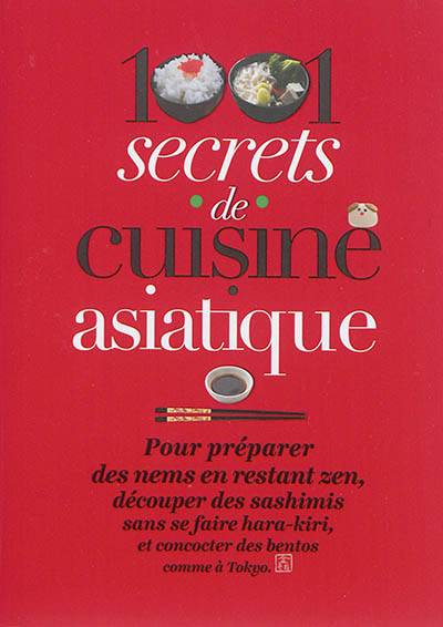 1.001 secrets de cuisine asiatique : pour préparer des nems en restant zen, découper des sashimis sans se faire hara-kiri, et concocter des bentos comme à Tokyo | Philippe Bui Do Diep, Lise Herzog