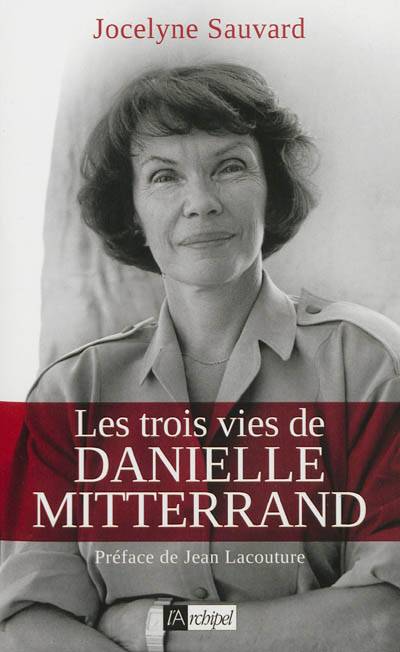 Les trois vies de Danielle Mitterrand | Jocelyne Sauvard, Jean Lacouture