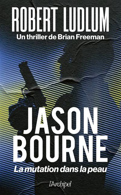 Jason Bourne : la mutation dans la peau | Brian Freeman, Robert Ludlum, Pierre Brevignon