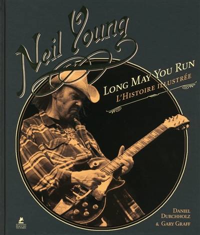 Neil Young, Long may you run : l'histoire illustrée | Daniel Durchholz, Gary Graff, Denis Mellier