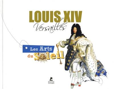 Louis XIV, Versailles... : les arts du Soleil | Olivier Petit