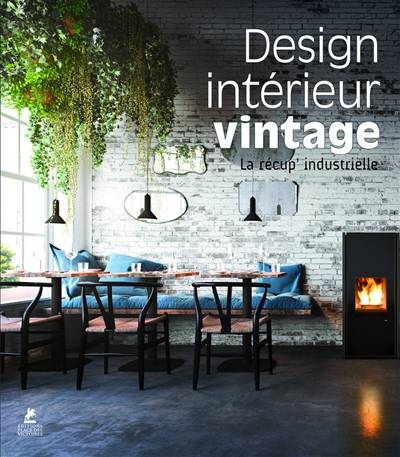 Design intérieur vintage : la récup' industrielle | Maria Eugenia Silva, Mireia Casanovas Soley, Thinking abroad (firme)