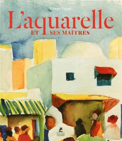 L'aquarelle et ses maîtres | Edwart Vignot