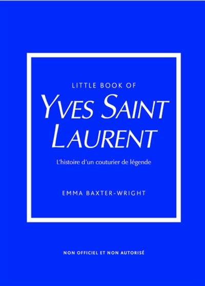 Little book of Yves Saint-Laurent : l'histoire d'un couturier de légende : non officiel et non autorisé | Emma Baxter-Wright, Veronique Valentin