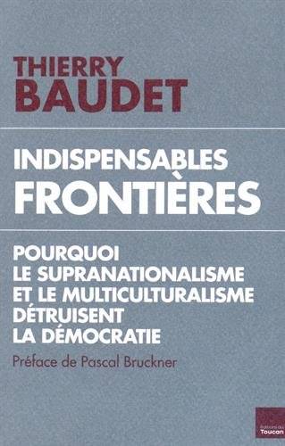 Indispensables frontières : pourquoi le supranationalisme et le multiculturalisme détruisent la démocratie | Thierry Baudet, Pascal Bruckner, Thierry Funaro