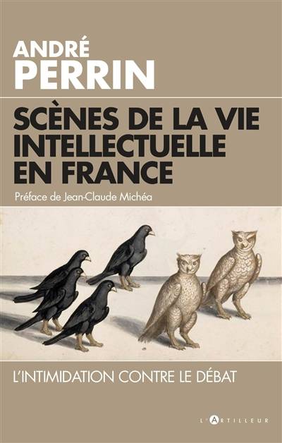 Scènes de la vie intellectuelle en France : l'intimidation contre le débat | Andre Perrin, Jean-Claude Michea