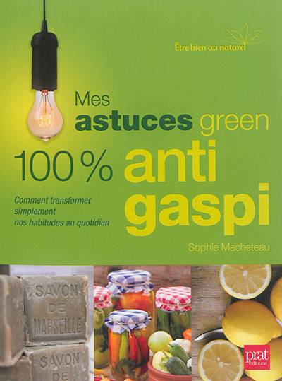 Mes astuces green 100 % anti gaspi : comment transformer simplement nos habitudes au quotidien | Sophie Macheteau