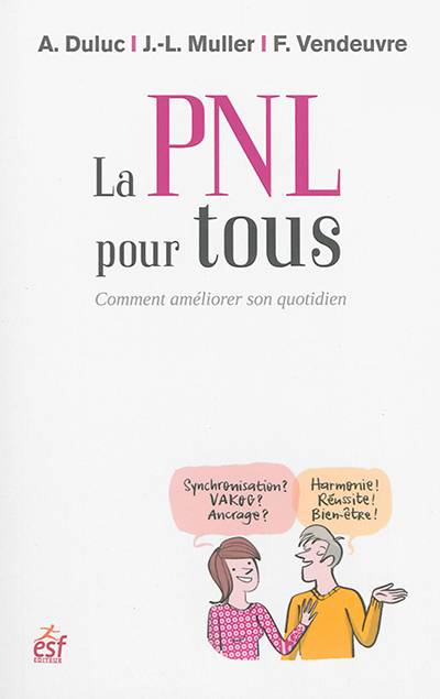 La PNL pour tous : comment améliorer son quotidien | Alain Duluc, Jean-Louis Muller, Frédéric Vendeuvre, Jean-Louis Cornalba