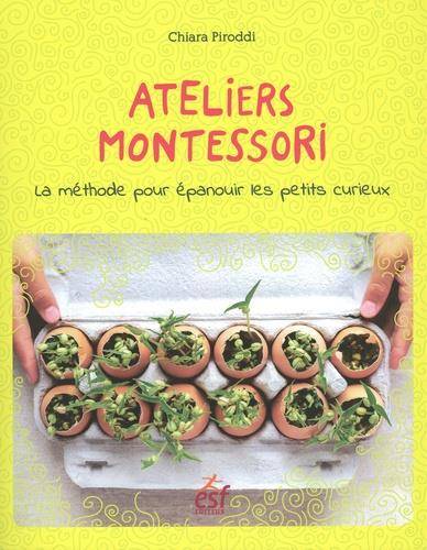 Ateliers Montessori : la méthode pour épanouir les petits curieux | Chiara Piroddi, Isabelle Raimond, Sylvie Girard-Lagorce