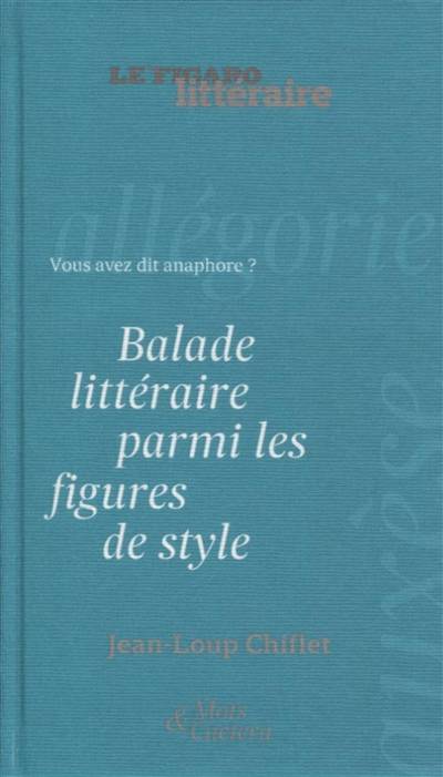 Balade littéraire parmi les figures de style : vous avez dit anaphore ? | Jean-Loup Chiflet