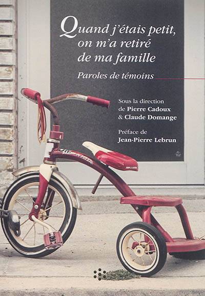 Quand j'étais petit, on m'a retiré de ma famille : paroles de témoins | Pierre Cadoux, Claude Domange, Jean-Pierre Lebrun